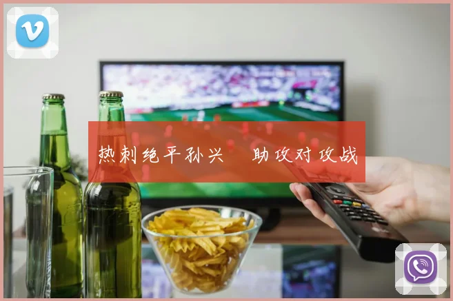 热刺绝平孙兴慜助攻对攻战