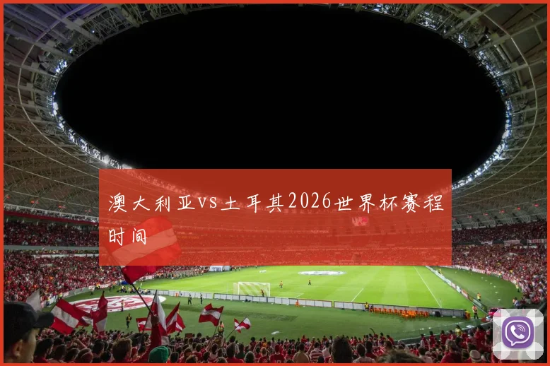澳大利亚vs土耳其2026世界杯赛程时间
