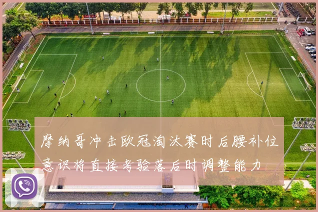 摩纳哥冲击欧冠淘汰赛时后腰补位意识将直接考验落后时调整能力
