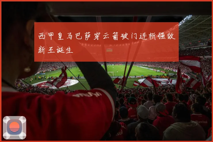 西甲皇马巴萨穿云箭破门连斩强敌新王诞生