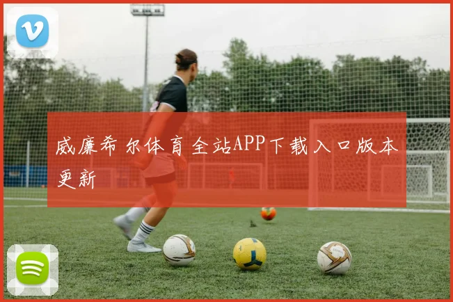 威廉希尔体育全站APP下载入口版本更新